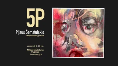 Pijaus Šematulskio tapybos darbų paroda „5P“