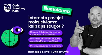 Interneto pavojai moksleiviams: kaip apsisaugoti? NEMOKAMAS CodeAcademy Kids renginys mokytojams ir moksleiviams // 04.03