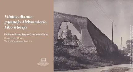 Povilo Andriaus Stepavičiaus pranešimas „Vilnius albume: gydytojo Aleksanderio Libo istorija“