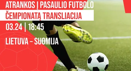 LIETUVA - SUOMIJA futbolo atrankos transliacija