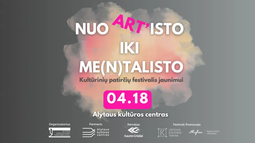 KULTŪRINIŲ PATIRČIŲ FESTIVALIS JAUNIMUI | Nuo Art'isto iki Me(n)talisto KULTŪRINIŲ PATIRČIŲ FESTIVALIS JAUNIMUI | Nuo Art'isto iki Me(n)talisto
