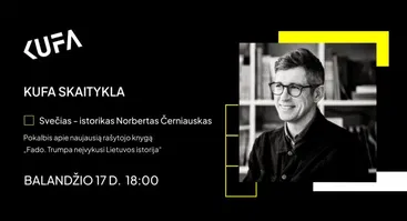 KUFA skaitykla| Apie tikrą ir įsivaizduojamą Lietuvos istoriją su istoriku Norbertu Černiausku