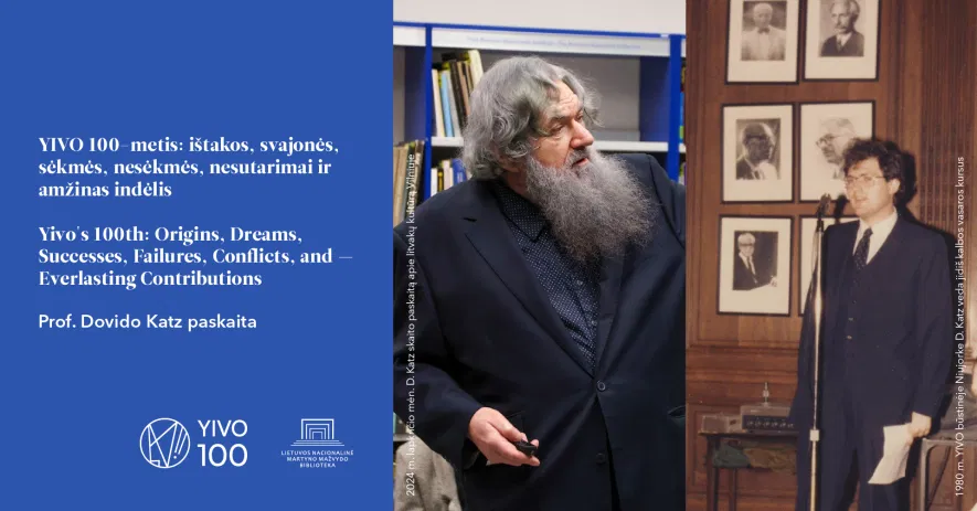 YIVO 100-metis: ištakos, svajonės, sėkmės, nesėkmės, nesutarimai ir amžinas indėlis / YIVO 100th: Origins, Dreams, Successes, Failures, Conflicts, and — Everlasting Contributions YIVO 100-metis: ištakos, svajonės, sėkmės, nesėkmės, nesutarimai ir amžinas indėlis / YIVO 100th: Origins, Dreams, Successes, Failures, Conflicts, and — Everlasting Contributions