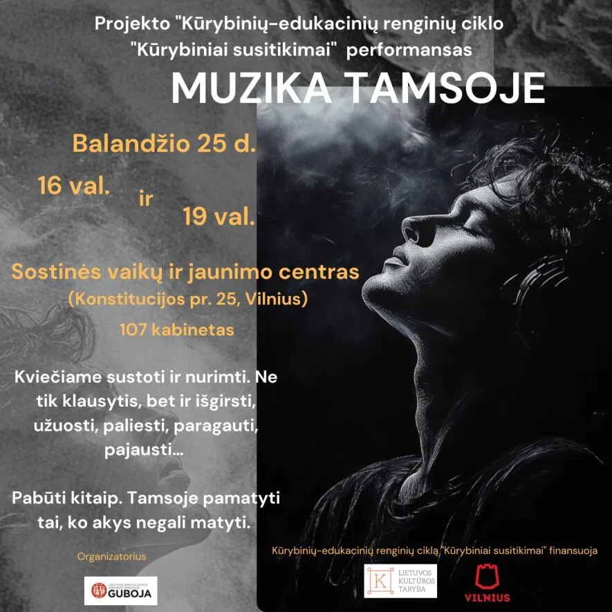 Projekto „Kūrybinių-edukacinių renginių ciklo „Kūrybiniai susitikimai“ performansas MUZIKA TAMSOJE Projekto „Kūrybinių-edukacinių renginių ciklo „Kūrybiniai susitikimai“ performansas MUZIKA TAMSOJE