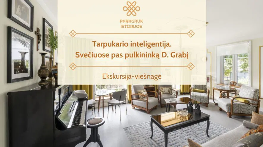 Tarpukario inteligentija. Svečiuose pas pulkininką D. Grabį | Ekskursija-viešnagė | 05.25 Tarpukario inteligentija. Svečiuose pas pulkininką D. Grabį | Ekskursija-viešnagė | 05.25
