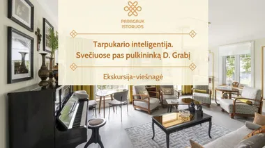 Tarpukario inteligentija. Svečiuose pas pulkininką D. Grabį | Ekskursija-viešnagė | 05.25