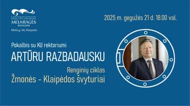„Žmonės – Klaipėdos švyturiai“ susitikimas su KU rektoriumi ARTŪRU RAZBADAUSKU