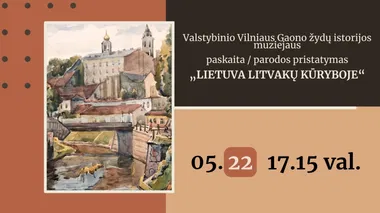 LIETUVA LITVAKŲ KŪRYBOJE | Vilniaus Gaono žydų istorijos muziejaus paskaita / parodos atidarymas