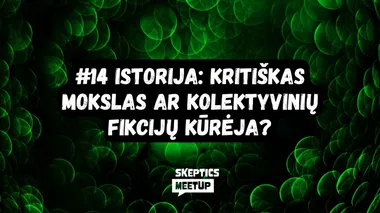 Istorija: kritiškas mokslas ar kolektyvinių fikcijų kūrėja? - Skeptics meetup #14