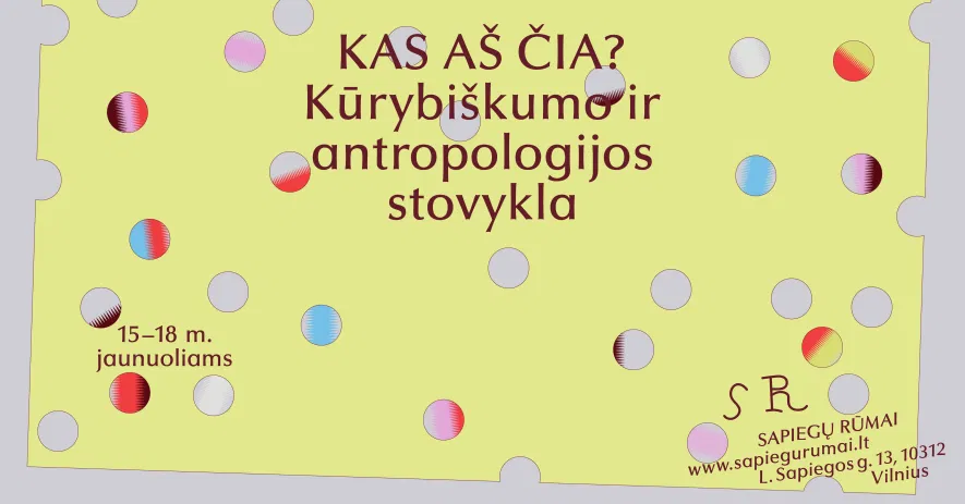 KAS AŠ ČIA? Vasaros kūrybiškumo ir antropologijos stovykla 15–18 m. jaunuoliams KAS AŠ ČIA? Vasaros kūrybiškumo ir antropologijos stovykla 15–18 m. jaunuoliams