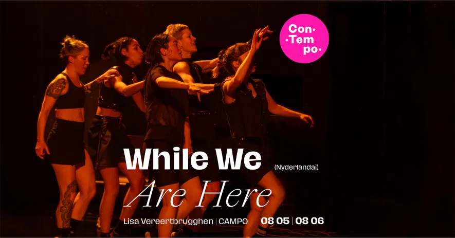 ConTempo Festival 2025 | WHILE WE ARE HERE | Lisa Vereertbrugghen / CAMPO (Nyderlandai) ConTempo Festival 2025 | WHILE WE ARE HERE | Lisa Vereertbrugghen / CAMPO (Nyderlandai)