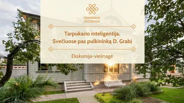 Tarpukario inteligentija. Svečiuose pas pulkininką D. Grabį | Ekskursija-viešnagė